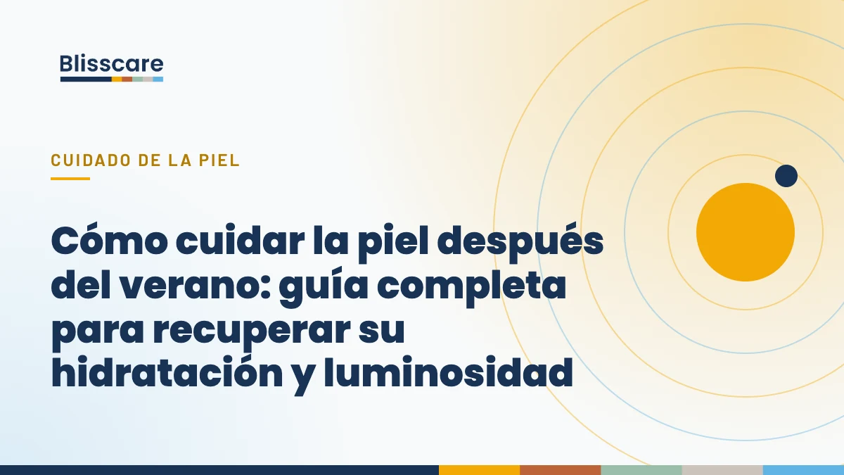 Portada del artículo «Cómo cuidar la piel después del verano: guía completa para recuperar su hidratación y luminosidad» del blog de Blisscare